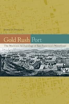 Gold Rush Port: The Maritime Archaeology of San Francisco's Waterfront by Delgado, James P. | Hardcover | Social Science
