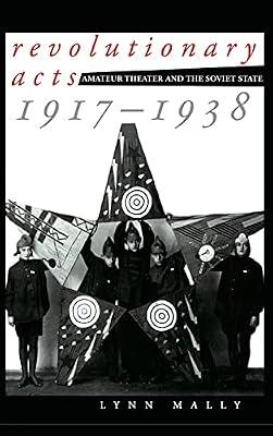 Revolutionary Acts: Amateur Theater and the Soviet State, 1917-1938 by Mally, Lynn | Hardcover | History
