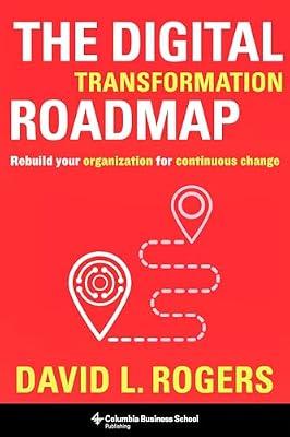 The Digital Transformation Roadmap: Rebuild Your Organization for Continuous Change by Rogers, David | Hardcover | Business & Economics
