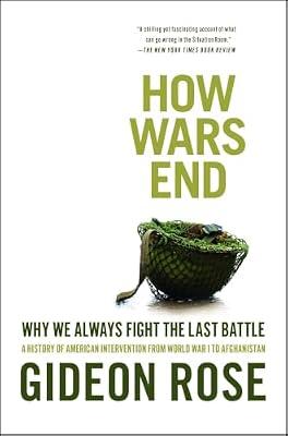 How Wars End: Why We Always Fight the Last Battle by Rose, Gideon | Paperback | History