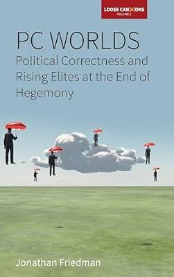 PC Worlds: Political Correctness and Rising Elites at the End of Hegemony: 2 (Loose Can(n)ons, 2) by Friedman, Jonathan | Library | Social & Cultural Anthropology