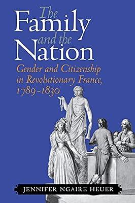 The Family and the Nation: Gender and Citizenship in Revolutionary France, 1789-1830 by Heuer, Jennifer Ngaire | Paperback | History