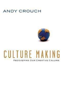 Culture Making: Recovering Our Creative Calling by Crouch, Andy | Hardcover 2