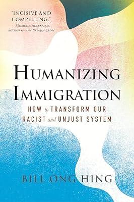 Humanizing Immigration: How to Transform Our Racist and Unjust System by Hing, Bill Ong | Hardcover | Political Science