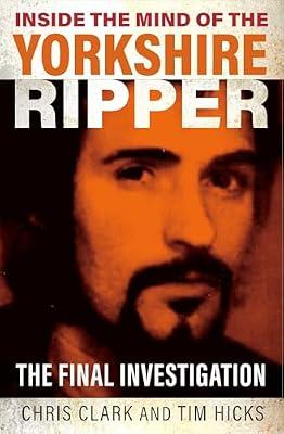 Inside the Mind of the Yorkshire Ripper: The Final Investigation by Hicks, Tim; Clark, Chris | Paperback | True Crime