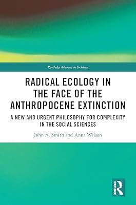 Radical Ecology in Face of Anthropocene Extinction: A New and Urgent Philosophy for Complexity in Social Sciences (Routledge Advances in Sociology) by Smith, John A.; Wilson, Anna | Hardcover | Social Science