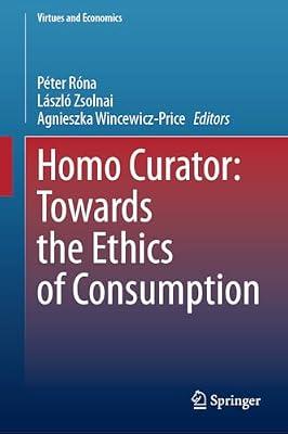 Homo Curator: Towards the Ethics of Consumption: 8 (Virtues and Economics) | Hardcover | Business Ethics & Social Responsibility