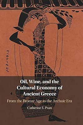 Oil, Wine, and the Cultural Economy of Ancient Greece: From the Bronze Age to the Archaic Era by Pratt, Catherine E. | Hardcover | Social Science