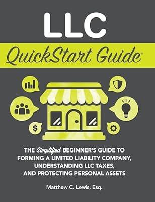 LLC QuickStart Guide: The Simplified Beginner's Guide to Forming a Limited Liability Company, Understanding LLC Taxes, and Protecting Personal Assets by Lewis, Matthew C | Hardcover | Business & Economics