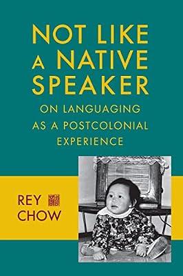 Not Like a Native Speaker: On Languaging as a Postcolonial Experience by Chow, Rey | Hardcover | Historical & Comparative Linguistics