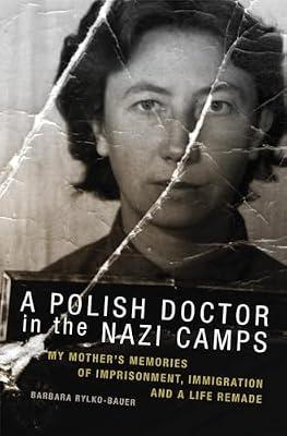 A Polish Doctor in the Nazi Camps: My Mother's Memories of Imprisonment, Immigration, and a Life Remade by Rylko-Bauer, Barbara | Paperback | Gender Studies: Women