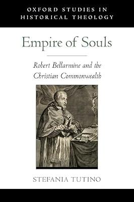 Empire of Souls: Robert Bellarmine and the Christian Commonwealth (Oxford Studies in Historical Theology) by Tutino, Stefania | Hardcover | European History
