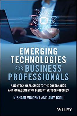 Emerging Technologies for Business Professionals: A Nontechnical Guide to the Governance and Management of Disruptive Technologies by Vincent, Nishani; Igou, Amy | Hardcover | Computers
