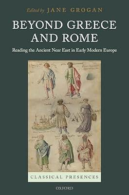 Beyond Greece and Rome: Reading the Ancient Near East in Early Modern Europe (Classical Presences) by Jane Grogan | Hardcover | Literary Studies: C 1500 To C 1800