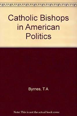 Catholic Bishops in American Politics (Princeton Legacy Library) by Byrnes, Timothy A. | Hardcover | Christianity