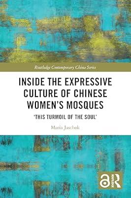 Inside the Expressive Culture of Chinese Women's Mosques: ‘this Turmoil of the Soul’: ‘this Turmoil of the Soul’ (Routledge Contemporary China Series) by Jaschok, Maria | Paperback | Religion