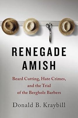 Renegade Amish: Beard Cutting, Hate Crimes, and the Trial of the Bergholz Barbers by Kraybill, Donald B. | Hardcover | True Crime