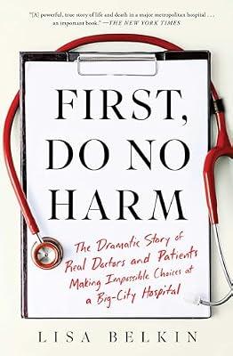 First, Do No Harm: The Dramatic Story of Real Doctors and Patients Making Impossible Choices at a Big-City Hospital by Belkin, Lisa | Paperback | Medical