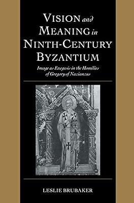 Vision and Meaning in Ninth-Century Byzantium: Image as Exegesis in the Homilies of Gregory of Nazianzus: 6 (Cambridge Studies in Palaeography and Codicology, Series Number 6) by Brubaker, Leslie | Hardcover | Literary Criticism