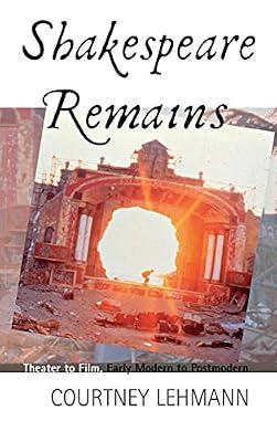 Shakespeare Remains: Theater to Film, Early Modern to Postmodern by Lehmann, Courtney | Hardcover | Performing Arts