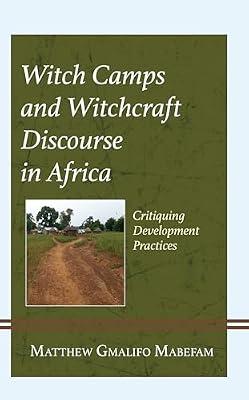 Witch Camps and Witchcraft Discourse in Africa: Critiquing Development Practices by Mabefam, Matthew Gmalifo | Hardcover | Politics & Government