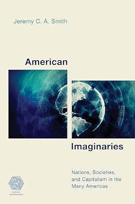 American Imaginaries: Nations, Societies and Capitalism in the Many Americas (Social Imaginaries) by Smith Associate Professor and D, Jeremy C.A. | Hardcover | The Americas