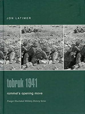 Tobruk 1941: Rommel's Opening Move (Praeger Illustrated Military History) by Latimer, Jon | Hardcover | Battles & Campaigns