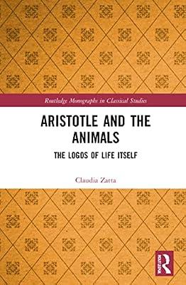 Aristotle and the Animals: The Logos of Life Itself (Routledge Monographs in Classical Studies) by Zatta, Claudia | Hardcover | History
