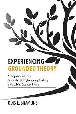 Experiencing Grounded Theory: A Comprehensive Guide to Learning, Doing, Mentoring, Teaching, and Applying Grounded Theory by Simmons, Odis E | Paperback | Science: General Issues
