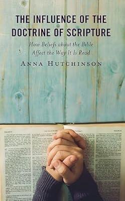The Influence of the Doctrine of Scripture: How Beliefs about the Bible Affect the Way It Is Read by Hutchinson, Anna | Hardcover | Biblical Studies & Exegesis