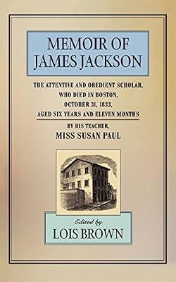 Memoir of James Jackson: The Attentive and Obedient Scholar, Who Died in Boston, October 31, 1833, Aged Six Years and Eleven Months: 24 (The John Harvard Library) by Paul, Susan | Paperback | Biography: General