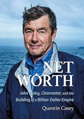 Net Worth: John Risley, Clearwater, and the Building of a Billion-Dollar Empire by Quentin Casey | Hardcover | Business & Economics