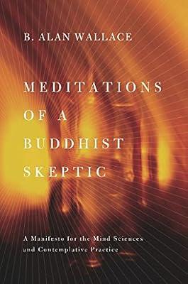 Meditations of a Buddhist Skeptic: A Manifesto for the Mind Sciences and Contemplative Practice by Wallace, B. Alan | Hardcover | Philosophy Of Mind