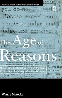 The Age of Reasons: Quixotism, Sentimentalism and Political Economy in Eighteenth-Century Britain: 12 (Routledge Studies in Social and Political Thought, 12) by Motooka, Wendy | Hardcover | Literary Criticism