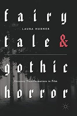 Fairytale and Gothic Horror: Uncanny Transformations in Film by Hubner, Laura | Hardcover | Film: Styles & Genres