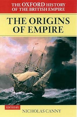 The Origins of Empire: British Overseas Enterprise to the Close of the Seventeenth Century: VOL. I (Oxford History of the British Empire) | Hardcover | General & World History