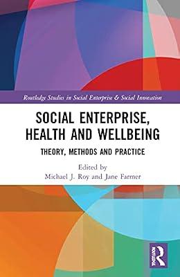 Social Enterprise, Health, and Wellbeing: Theory, Methods, and Practice (Routledge Studies in Social Enterprise & Social Innovation) | Hardcover | Business & Economics