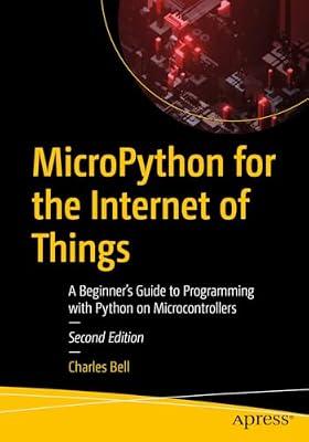 MicroPython for the Internet of Things: A Beginner’s Guide to Programming with Python on Microcontrollers by Bell, Charles | Paperback | Programming & Scripting Languages: General