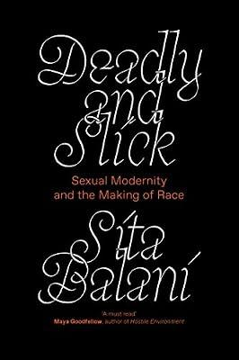 Deadly and Slick: Sexual Modernity and the Making of Race by Balani, Sita | Paperback | Social Science