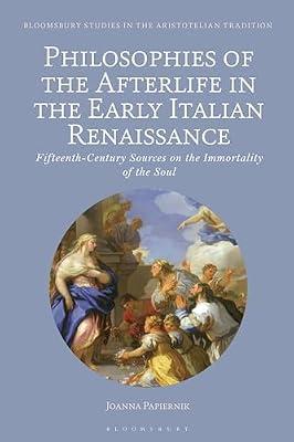 Philosophies of the Afterlife in the Early Italian Renaissance: Fifteenth-Century Sources on the Immortality of the Soul (Bloomsbury Studies in the Aristotelian Tradition) by Papiernik, Joanna | Hardcover | Philosophy