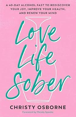 Love Life Sober: A 40-Day Alcohol Fast to Rediscover Your Joy, Improve Your Health, and Renew Your Mind by Osborne, Christy | Paperback | Religion