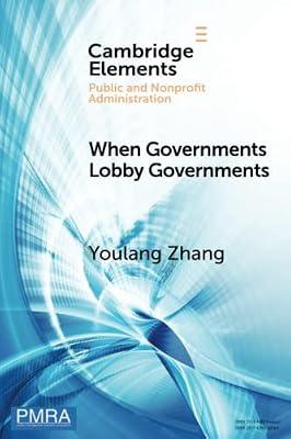 When Governments Lobby Governments: The Institutional Origins of Intergovernmental Persuasion in America (Elements in Public and Nonprofit Administration) by Zhang, Youlang | Paperback | Business & Economics