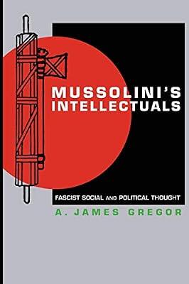 Mussolini's Intellectuals: Fascist Social and Political Thought by Gregor, A. James | Paperback | Political Science