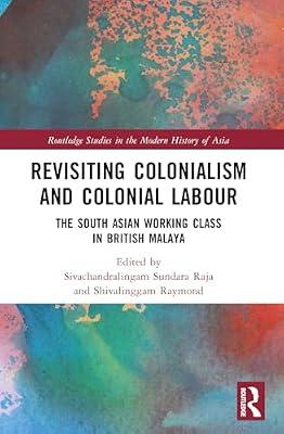 Revisiting Colonialism and Colonial Labour: The South Asian Working Class in British Malaya (Routledge Studies in the Modern History of Asia) | Paperback | Social Science