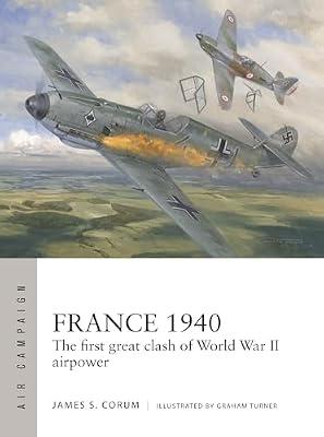 France 1940: The First Great Clash of World War II Airpower: 53 (Air Campaign, 53) by Corum, James S. | Paperback | History