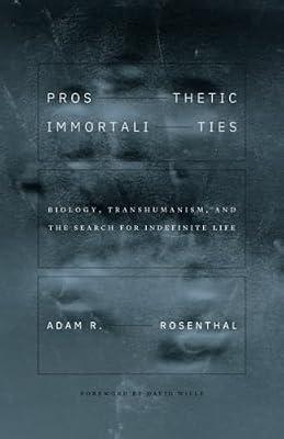 Prosthetic Immortalities: Biology, Transhumanism, and the Search for Indefinite Life (Posthumanities, 71) by Rosenthal, Adam R. | Paperback | Philosophy