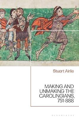 Making and Unmaking the Carolingians: 751-888 by Airlie, Stuart | Paperback | History