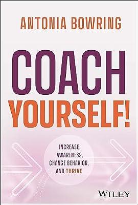Coach Yourself!: Increase Awareness, Change Behavior and Thrive by Bowring, Antonia | Hardcover | Business & Economics