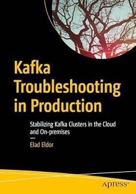 Kafka Troubleshooting in Production: Stabilizing Kafka Clusters in the Cloud and On-premises by Eldor, Elad | Paperback | Databases