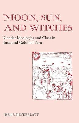Moon, Sun, and Witches: Gender Ideologies and Class in Inca and Colonial Peru by Silverblatt, Irene Marsha | Paperback | Social Science